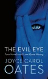 The evil eye : four novellas of love gone wrong / by Joyce Carol Oates.