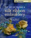 The Art of felting and silk ribbon embroidery / by Di van Niekerk.