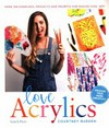 Love acrylics : over 100 exercises, projects and prompts for making cool art! / by Courtney Burden.