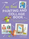 My first painting and collage book : 35 fun and easy art projects for children aged 7+ / by Clare Youngs.