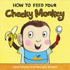 How to feed your cheeky monkey / by Jane Clarke ; illustrated by Georgie Birkett.