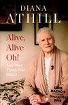 Alive, alive oh! : and other things that matter / by Diana Athill.