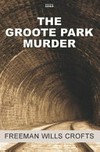 The Groote Park murder / by Freeman Wills Crofts.