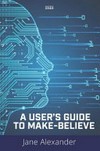 A user's guide to make-believe / by Jane Alexander.