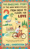 The amazing story of the man who cycled from India to Europe for love / by Per J Andersson ; translated by Anna Holmwood.