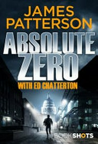 Absolute zero / by James Patterson with Ed Chatterton.