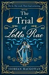 The trial of Lotta Rae / by Siobhan MacGowan.