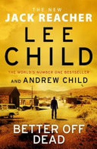 Better off dead / by Lee Child and Andrew Child.