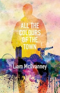 All the colours of the town / by Liam McIlvanney.