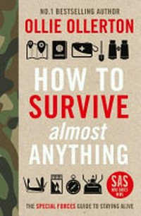 How to survive almost anything : the Special Forces guide to staying alive / by Ollie Ollerton.