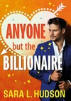 Anyone but the billionaire / by Sara L. Hudson.
