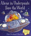 Aliens in underpants save the world / by Claire Freedman ; illustrated by Ben Cort.