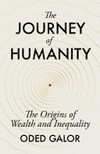 The journey of humanity : the origins of wealth and inequality / by Oded Galor.