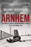 Arnhem : the complete story of Operation Market Garden, 17-25 September 1944 / by William F. Buckingham.