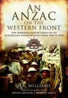 An ANZAC on the Western Front : the personal reflections of an Australian infantryman from 1916 to 1918 / by Harold Roy Williams.