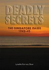 Deadly secrets : the Singapore raids 1942-45 / Lynette Ramsay Silver.