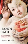 Born bad : original sin and the making of the Western World / by James Boyce.
