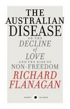 The Australian disease : on the decline of love and the rise of non-freedom / by Richard Flanagan.