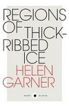 Regions of thick-ribbed ice / by Helen Garner.