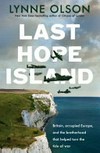 Last hope island : Britain, occupied Europe, and the brotherhood that helped turn the tide of war / by Lynne Olson.