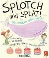 Splotch and splat! : be creative with art! / by Rocio Bonilla.