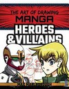 The art of drawing manga : heroes and villains / by Max Marlborough.