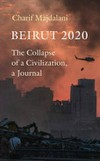 Beirut 2020 : the collapse of a civilization, a journal / by Charif Majdalani.