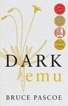 Dark emu : Aboriginal Australia and the birth of agriculture. / by Bruce Pascoe.