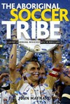 The Aboriginal soccer tribe : a history of aboriginal involvement with the world game / by John Maynard.