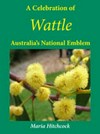 A celebration of wattle : Australia's national emblem / by Maria Hitchcock.