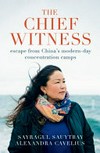 The chief witness : escape from China's modern-day concentration camps / by Sayragul Sauytbay, Alexandra Cavelius ; translated by Caroline Waight.