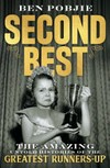 Second best : the amazing untold histories of the greatest runners-up / by Ben Pobjie.