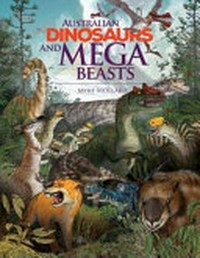 Australian dinosaurs and mega beasts / by Myke Mollard.