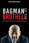 Bagman of the Brothel : Th true story of a career criminal / by John Eward Kruger.