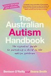 The Australian autism handbook : the essential guide to parenting a child on the autism spectrum / by Benison O'Reilly.