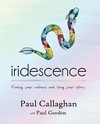 Iridescence : finding your colours and living your stories / by Paul Callaghan.