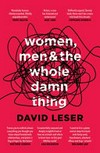 Women, men and the whole damn thing / by David Leser.