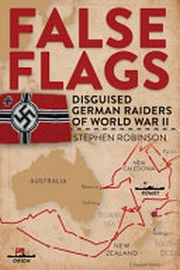 False flags : disguised German raiders of World War II / Stephen Robinson.