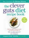 The clever guts diet recipe book : 150 delicious recipes to mend your gut and boost your health and wellbeing / by Clare Bailey.