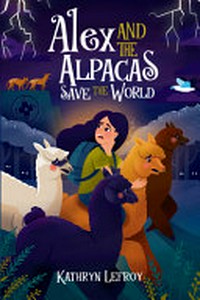 Alex and the alpacas save the world / by Kathryn Lefroy.