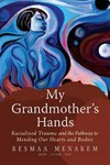 My grandmother's hands : racialized trauma and the pathway to mending our hearts and bodies / by Resmaa Menakem.