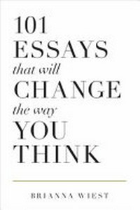 101 essays that will change the way you think / by Brianna Wiest.