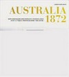 Australia 1872 : how Bernhard Holtermann turned gold into a unique photographic treasure / by Christoph Hein.